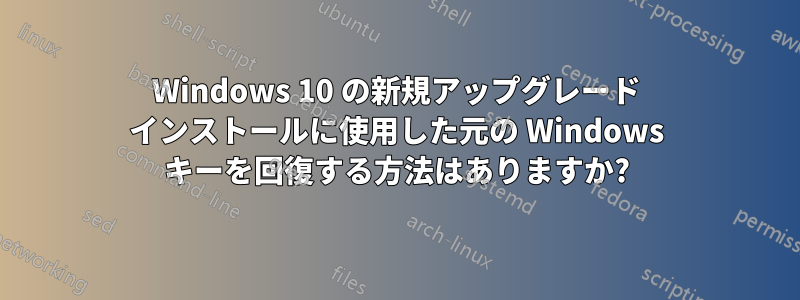 Windows 10 の新規アップグレード インストールに使用した元の Windows キーを回復する方法はありますか?