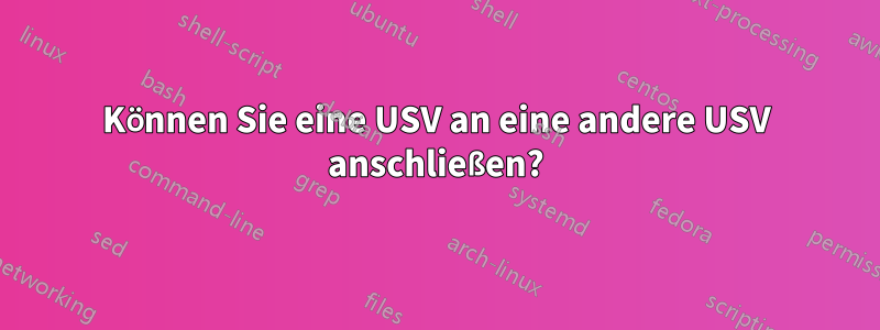 Können Sie eine USV an eine andere USV anschließen?