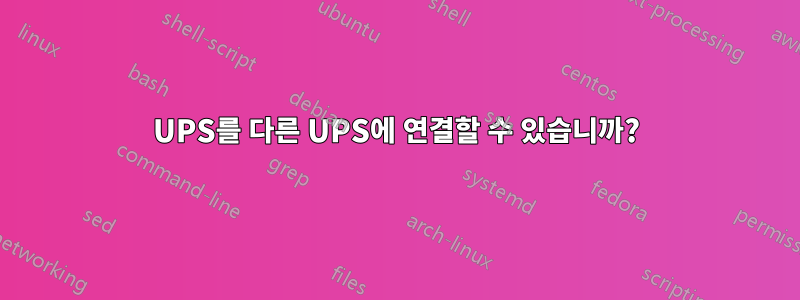 UPS를 다른 UPS에 연결할 수 있습니까?