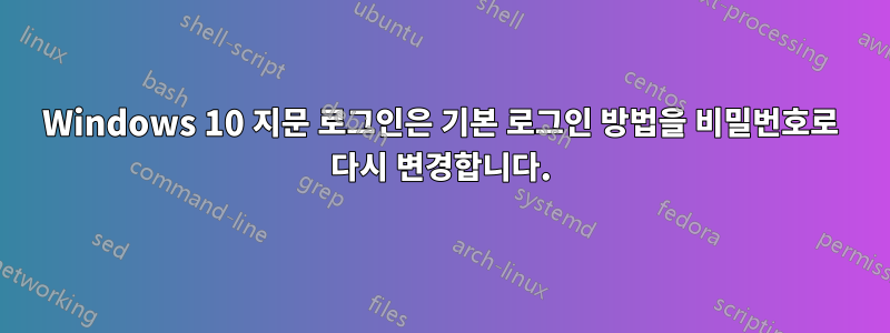 Windows 10 지문 로그인은 기본 로그인 방법을 비밀번호로 다시 변경합니다.