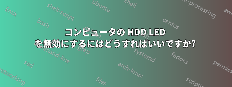 コンピュータの HDD LED を無効にするにはどうすればいいですか?