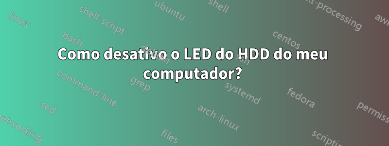 Como desativo o LED do HDD do meu computador?