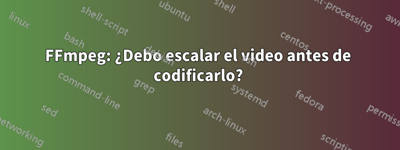 FFmpeg: ¿Debo escalar el video antes de codificarlo?