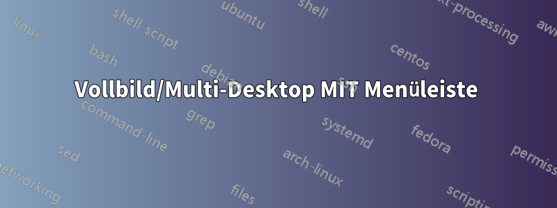 Vollbild/Multi-Desktop MIT Menüleiste