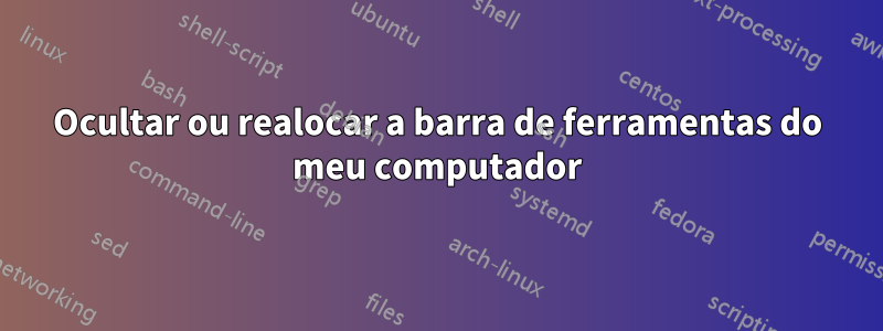 Ocultar ou realocar a barra de ferramentas do meu computador