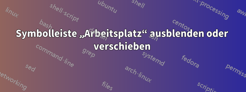 Symbolleiste „Arbeitsplatz“ ausblenden oder verschieben