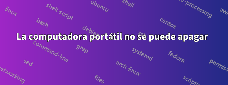 La computadora portátil no se puede apagar 