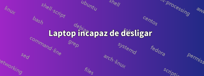 Laptop incapaz de desligar 