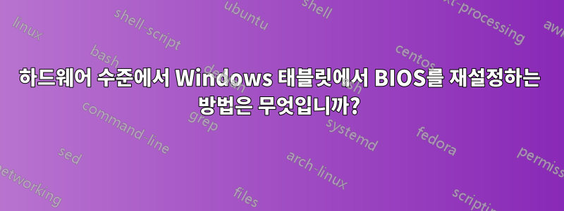 하드웨어 수준에서 Windows 태블릿에서 BIOS를 재설정하는 방법은 무엇입니까?