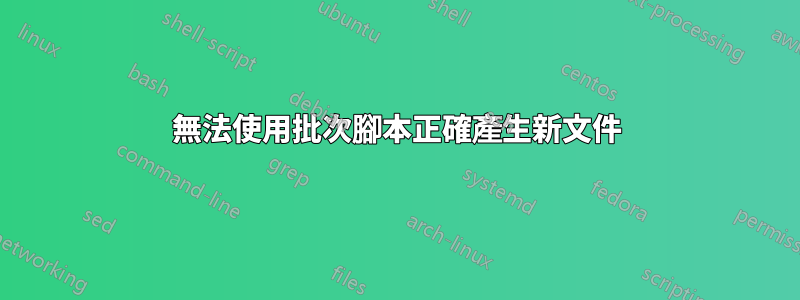 無法使用批次腳本正確產生新文件