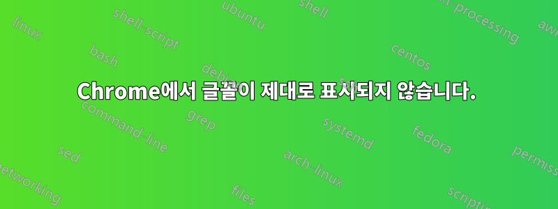 Chrome에서 글꼴이 제대로 표시되지 않습니다.