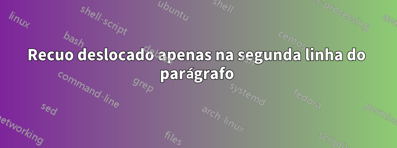 Recuo deslocado apenas na segunda linha do parágrafo