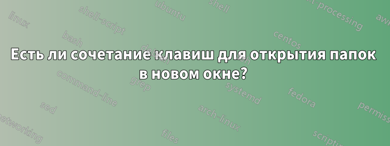 Есть ли сочетание клавиш для открытия папок в новом окне?