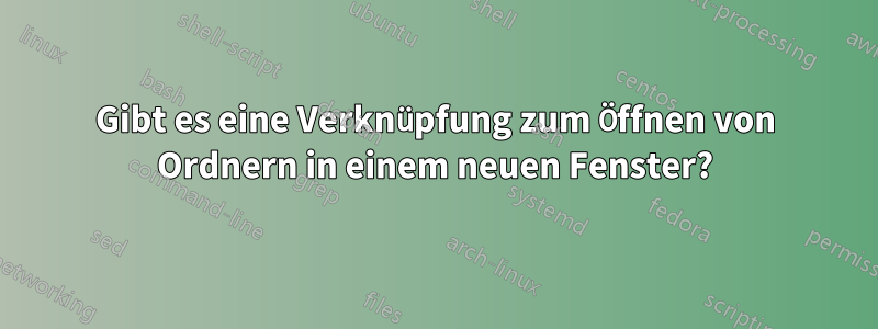 Gibt es eine Verknüpfung zum Öffnen von Ordnern in einem neuen Fenster?