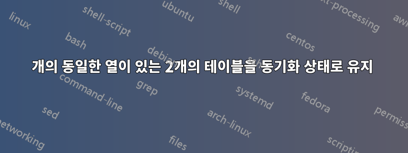 2개의 동일한 열이 있는 2개의 테이블을 동기화 상태로 유지