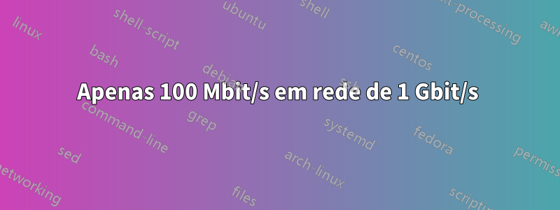 Apenas 100 Mbit/s em rede de 1 Gbit/s