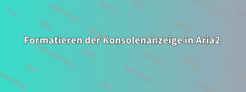 Formatieren der Konsolenanzeige in Aria2