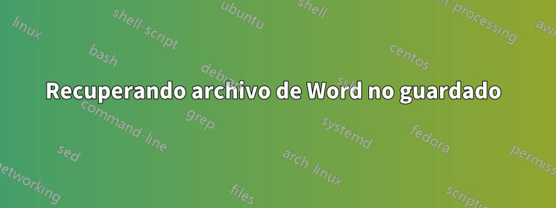 Recuperando archivo de Word no guardado 