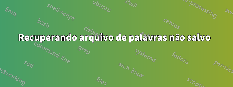 Recuperando arquivo de palavras não salvo 