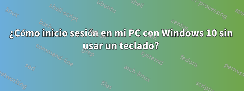 ¿Cómo inicio sesión en mi PC con Windows 10 sin usar un teclado?