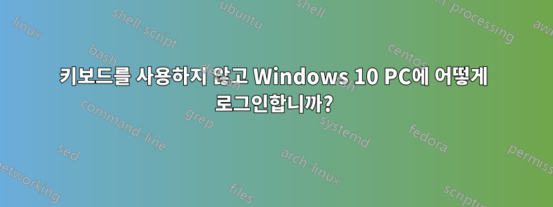 키보드를 사용하지 않고 Windows 10 PC에 어떻게 로그인합니까?