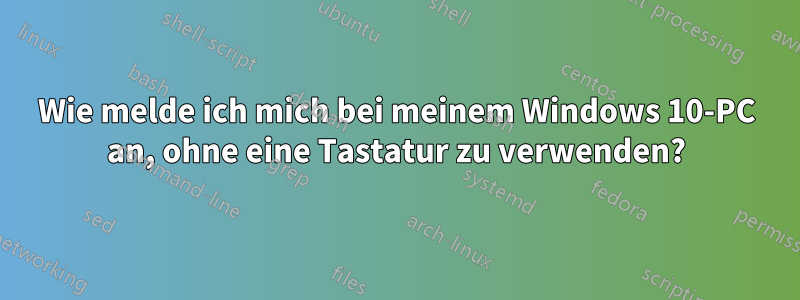 Wie melde ich mich bei meinem Windows 10-PC an, ohne eine Tastatur zu verwenden?