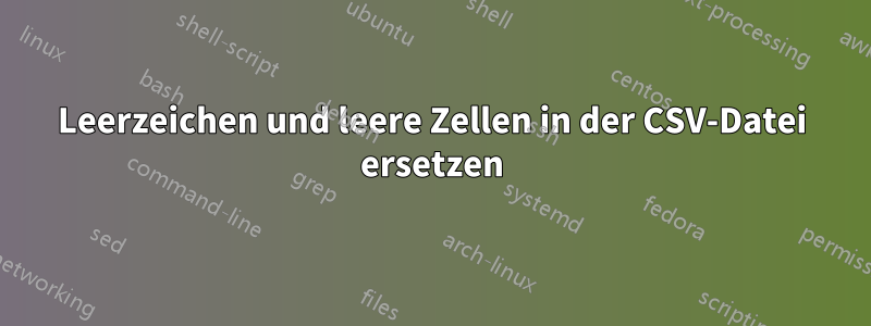 Leerzeichen und leere Zellen in der CSV-Datei ersetzen