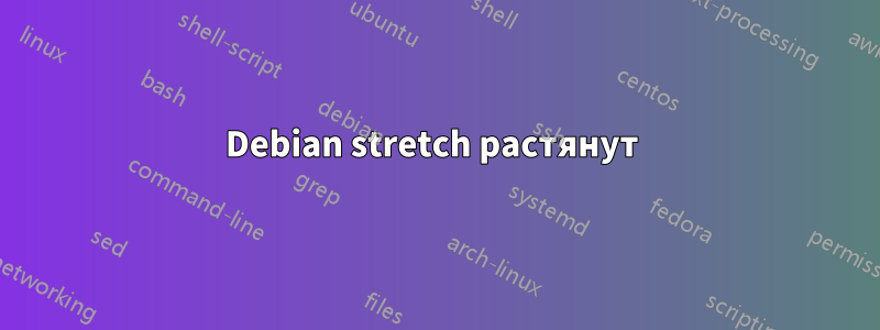 Debian stretch растянут 