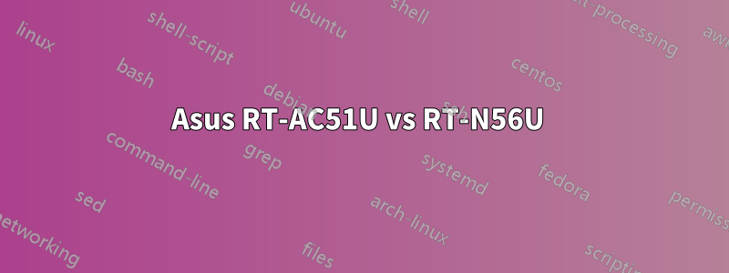 Asus RT-AC51U vs RT-N56U 