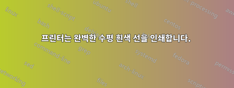 프린터는 완벽한 수평 흰색 선을 인쇄합니다.