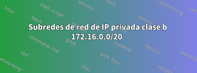 Subredes de red de IP privada clase b 172.16.0.0/20 