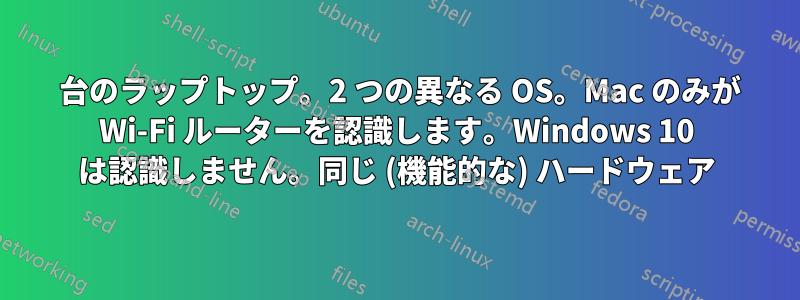 1 台のラップトップ。2 つの異なる OS。Mac のみが Wi-Fi ルーターを認識します。Windows 10 は認識しません。同じ (機能的な) ハードウェア