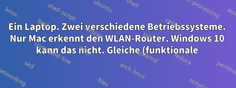 Ein Laptop. Zwei verschiedene Betriebssysteme. Nur Mac erkennt den WLAN-Router. Windows 10 kann das nicht. Gleiche (funktionale) Hardware