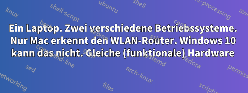 Ein Laptop. Zwei verschiedene Betriebssysteme. Nur Mac erkennt den WLAN-Router. Windows 10 kann das nicht. Gleiche (funktionale) Hardware