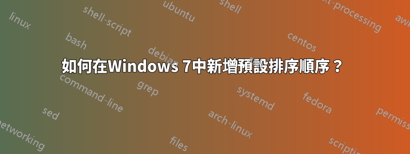 如何在Windows 7中新增預設排序順序？