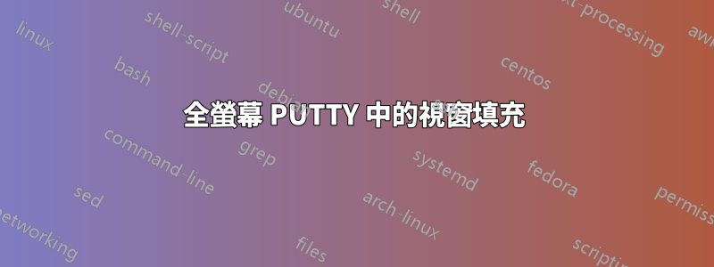 全螢幕 PUTTY 中的視窗填充