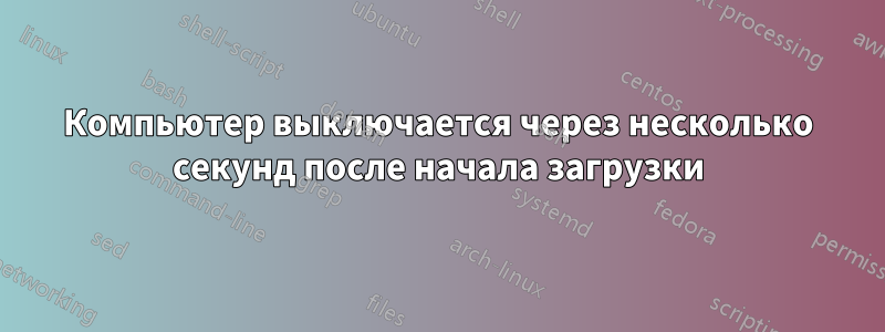 Компьютер выключается через несколько секунд после начала загрузки