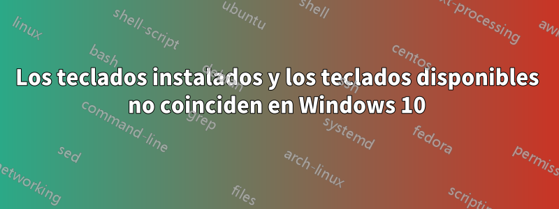 Los teclados instalados y los teclados disponibles no coinciden en Windows 10