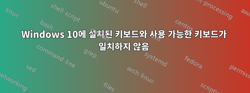 Windows 10에 설치된 키보드와 사용 가능한 키보드가 일치하지 않음