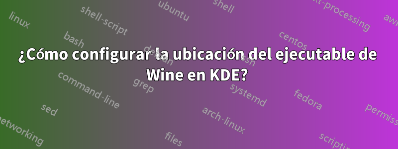 ¿Cómo configurar la ubicación del ejecutable de Wine en KDE?