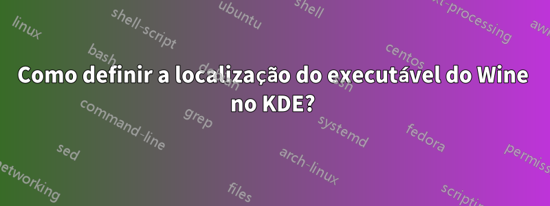 Como definir a localização do executável do Wine no KDE?