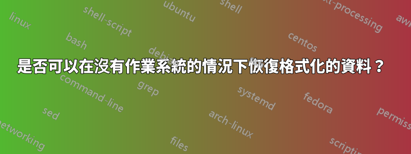 是否可以在沒有作業系統的情況下恢復格式化的資料？ 