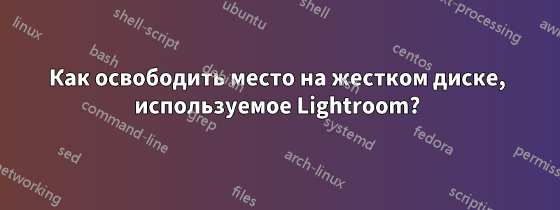 Как освободить место на жестком диске, используемое Lightroom?