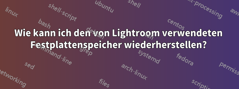 Wie kann ich den von Lightroom verwendeten Festplattenspeicher wiederherstellen?