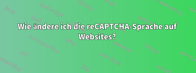 Wie ändere ich die reCAPTCHA-Sprache auf Websites?