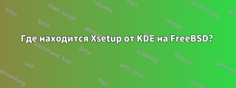 Где находится Xsetup от KDE на FreeBSD?