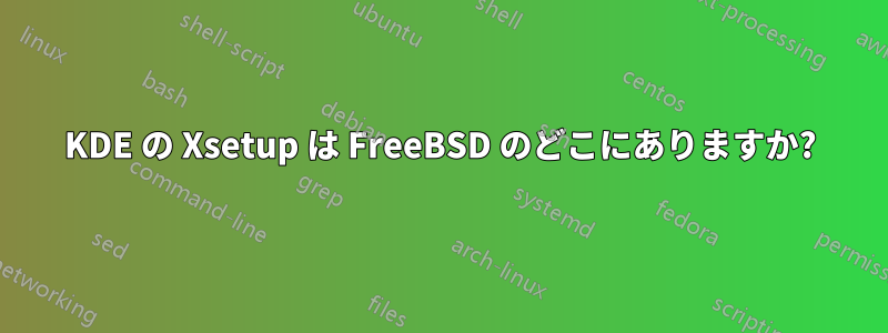 KDE の Xsetup は FreeBSD のどこにありますか?