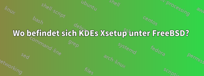 Wo befindet sich KDEs Xsetup unter FreeBSD?