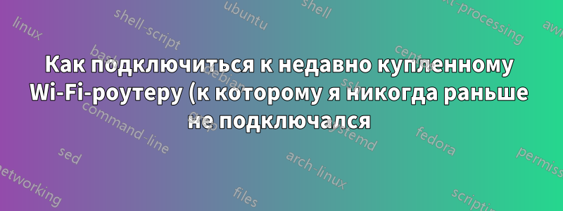 Как подключиться к недавно купленному Wi-Fi-роутеру (к которому я никогда раньше не подключался) через командную строку в Windows 8?