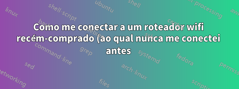 Como me conectar a um roteador wifi recém-comprado (ao qual nunca me conectei antes) via prompt de comando no Windows 8?